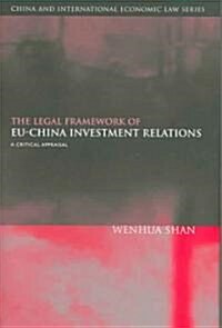 The Legal Framework of EU-China Investment Relations : A Critical Appraisal (with a Foreword by Professor Sir Elihu Lauterpacht) (Hardcover)
