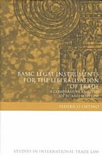 Basic Legal Instruments for the Liberalisation of Trade : A Comparative Analysis of EC and WTO Law (Hardcover)