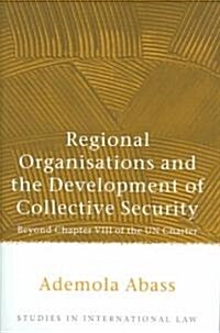 Regional Organisations and the Development of Collective Security : Beyond Chapter VIII of the UN Charter (Hardcover)