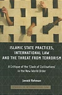 Islamic State Practices, International Law and the Threat from Terrorism : A Critique of the Clash of Civilizations in the New World Order (Hardcover)