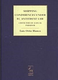 Shipping Conferences Under EC Antitrust Law : Criticism of a Legal Paradox (Hardcover)