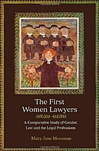 The First Women Lawyers : A Comparative Study of Gender, Law and the Legal Professions (Paperback)