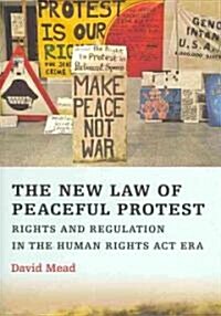 The New Law of Peaceful Protest : Rights and Regulation in the Human Rights Act Era (Paperback)