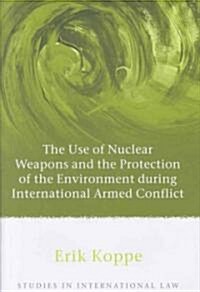 The Use of Nuclear Weapons and the Protection of the Environment During International Armed Conflict (Hardcover)