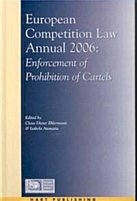 European Competition Law Annual 2006 : Enforcement of Prohibition of Cartels (Hardcover)