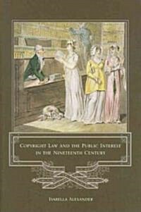 Copyright Law and the Public Interest in the Nineteenth Century (Hardcover)