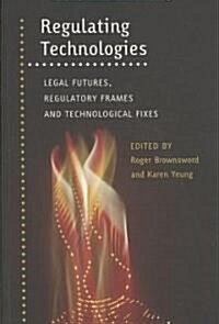 Regulating Technologies : Legal Futures, Regulatory Frames and Technological Fixes (Paperback)