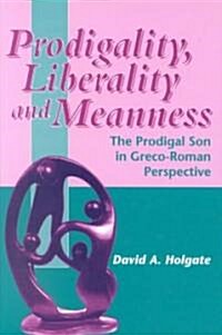 Prodigality, Liberality and Meanness : The Prodigal Son in Graeco-Roman Perspective (Hardcover)