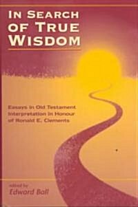 In Search of True Wisdom : Essays in Old Testament Interpretation in Honour of Ronald E. Clements (Hardcover)
