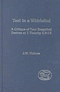 Text in a Whirlwind : A Critique of Four Exegetical Devices at 1 Timothy 2.9-15 (Hardcover)