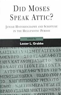 Did Moses Speak Attic? : Jewish Historiography and Scripture in the Hellenistic Period (Hardcover)