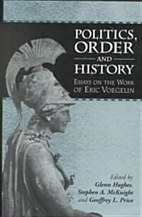 Politics, Order and History: Essays on the Work of Eric Voegelin (Hardcover)