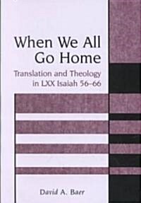 When We All Go Home : Translation and Theology in LXX Isaiah 56-66 (Hardcover)
