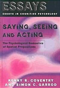 Saying, Seeing and Acting : The Psychological Semantics of Spatial Prepositions (Hardcover)