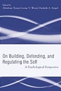 Building, Defending, and Regulating the Self : A Psychological Perspective (Hardcover)