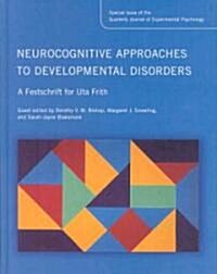 Neurocognitive Approaches to Developmental Disorders: a Festschrift for Uta Frith : A Special Issue of the Quarterly Journal of Experimental Psycholog (Hardcover)