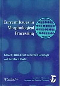 Current Issues in Morphological Processing : a Special Issue of Language and Cognitive Processes (Hardcover)