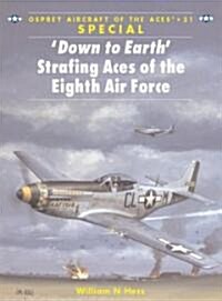 Down to Earth Strafing Aces of the Eighth Air Force (Paperback)