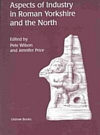 Aspects of Industry in Roman Yorkshire and the North (Paperback)