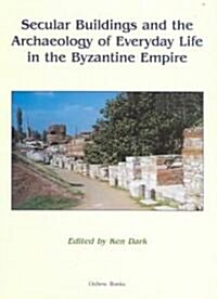 Secular Buildings and the Archaeology of Everyday Life in the Byzantine Empire (Paperback)