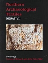 Northern Archaeological Textiles: Nesat VII: Textile Symposium in Edinburgh, 5th-7th May 1999 (Hardcover)