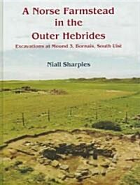 A Norse Farmstead in the Outer Hebrides : Excavations at Mound 3, Bornais, South Uist (Hardcover)