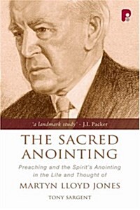 The Sacred Anointing : Preaching and the Spirits Anointing in the Life and Thought of Martyn Lloyd-Jones (Paperback, New ed)