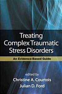 Treating Complex Traumatic Stress Disorders (Adults): An Evidence-Based Guide (Hardcover)