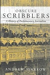 Obscure Scribblers : A History of Parliamentary Reporting (Hardcover)