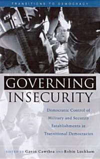 Governing Insecurity : Democratic Control of Military and Security Establishments in Transitional Democracies (Paperback)