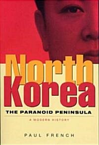 North Korea : The Paranoid Peninsula - A Modern History (Hardcover)