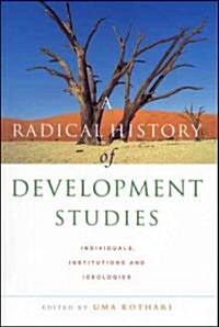 A Radical History of Development Studies : Individuals, Institutions and Ideologies (Paperback)