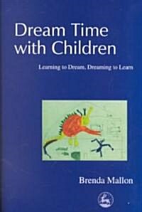 Dream Time with Children : Learning to Dream, Dreaming to Learn (Paperback)