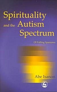 Spirituality and the Autism Spectrum : Of Falling Sparrows (Paperback)