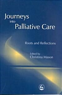 Journeys into Palliative Care : Roots and Reflections (Paperback)