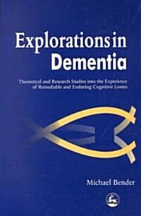 Explorations in Dementia : Theoretical and Research Studies into the Experience of Remediable and Enduring Cognitive Losses (Paperback)