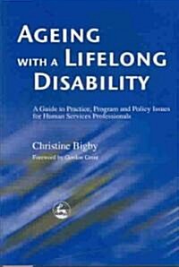 Ageing with a Lifelong Disability : A Guide to Practice, Program and Policy Issues for Human Services Professionals (Paperback)