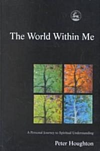 The World Within Me : A Personal Journey to Spiritual Understanding (Paperback)