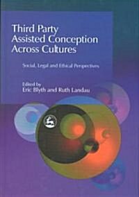 Third Party Assisted Conception across Cultures : Social, Legal and Ethical Perspectives (Hardcover)