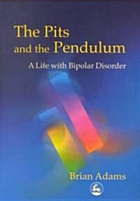 The Pits and the Pendulum : A Life with Bipolar Disorder (Paperback)