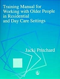 Training Manual for Working with Older People in Residential and Day Care Settings (Paperback)