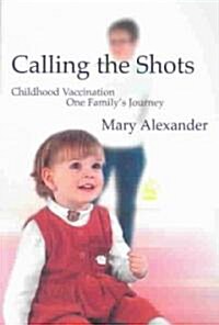 Calling the Shots : Childhood Vaccination – One Familys Journey (Paperback)