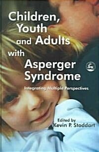 Children, Youth and Adults with Asperger Syndrome : Integrating Multiple Perspectives (Hardcover)