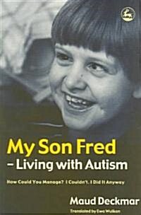 My Son Fred - Living with Autism : How Could You Manage? I Couldnt. I Did it Anyway (Paperback)