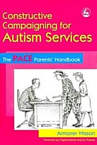Constructive Campaigning for Autism Services : The PACE Parents Handbook (Paperback)