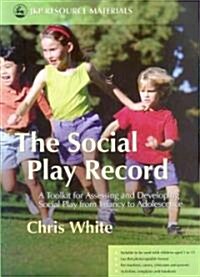 The Social Play Record : A Toolkit for Assessing and Developing Social Play from Infancy to Adolescence (Paperback)