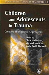 Children and Adolescents in Trauma : Creative Therapeutic Approaches (Paperback)