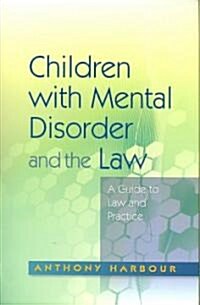 Children with Mental Disorder and the Law : A Guide to Law and Practice (Paperback)
