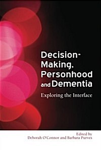 Decision-Making, Personhood and Dementia : Exploring the Interface (Paperback)
