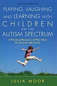 Playing, Laughing and Learning with Children on the Autism Spectrum : A Practical Resource of Play Ideas for Parents and Carers (Paperback, 2 Revised edition)